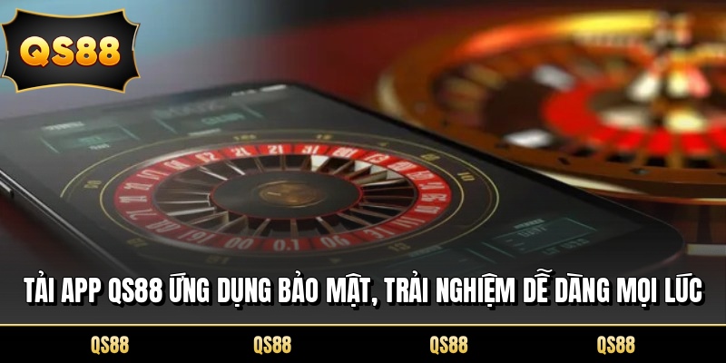 Tải App QS88 Ứng Dụng Bảo Mật, Trải Nghiệm Dễ Dàng Mọi Lúc