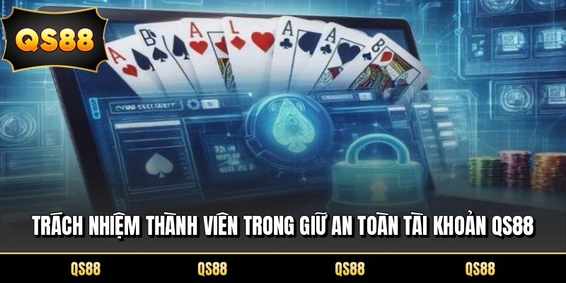 Trách nhiệm thành viên trong giữ an toàn tài khoản QS88